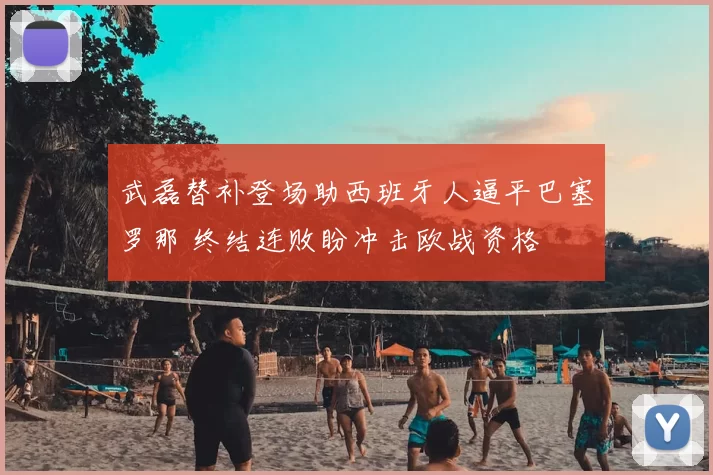 武磊替补登场助西班牙人逼平巴塞罗那 终结连败盼冲击欧战资格