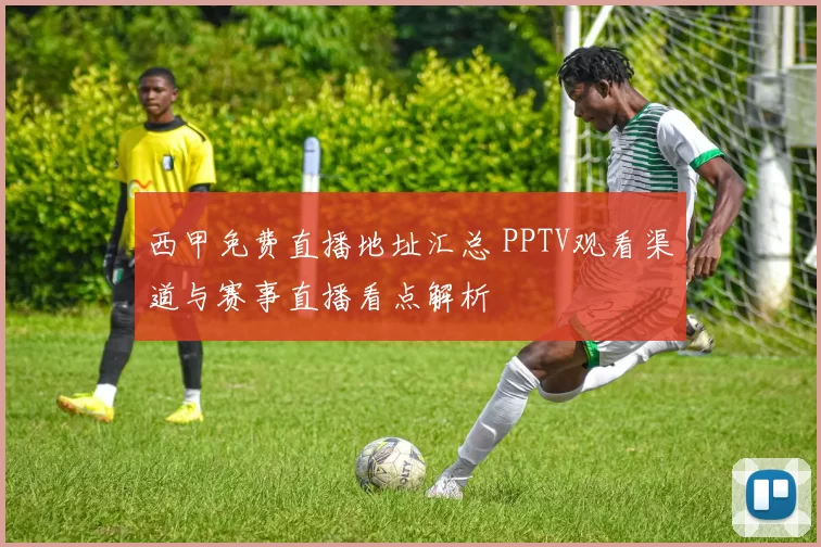 西甲免费直播地址汇总 PPTV观看渠道与赛事直播看点解析
