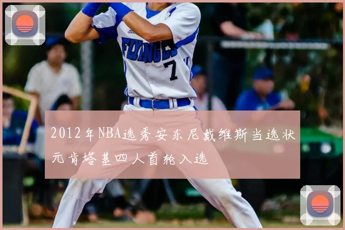 2012年NBA选秀安东尼戴维斯当选状元肯塔基四人首轮入选